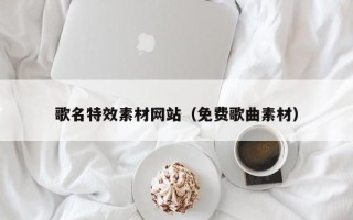 潜江歌名特效素材网站（免费歌曲素材）